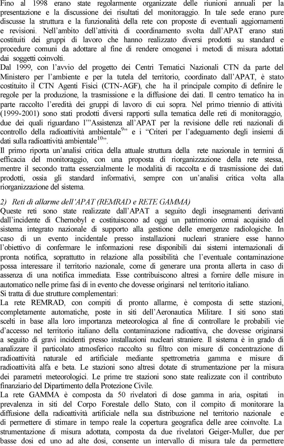 Nell ambito dell attività di coordinamento svolta dall APAT erano stati costituiti dei gruppi di lavoro che hanno realizzato diversi prodotti su standard e procedure comuni da adottare al fine di