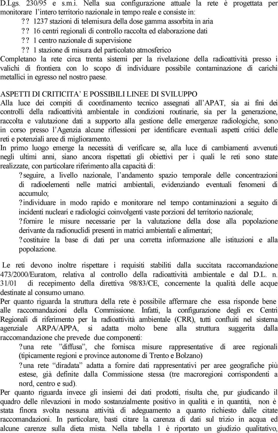 ? 1 stazione di misura del particolato atmosferico Completano la rete circa trenta sistemi per la rivelazione della radioattività presso i valichi di frontiera con lo scopo di individuare possibile