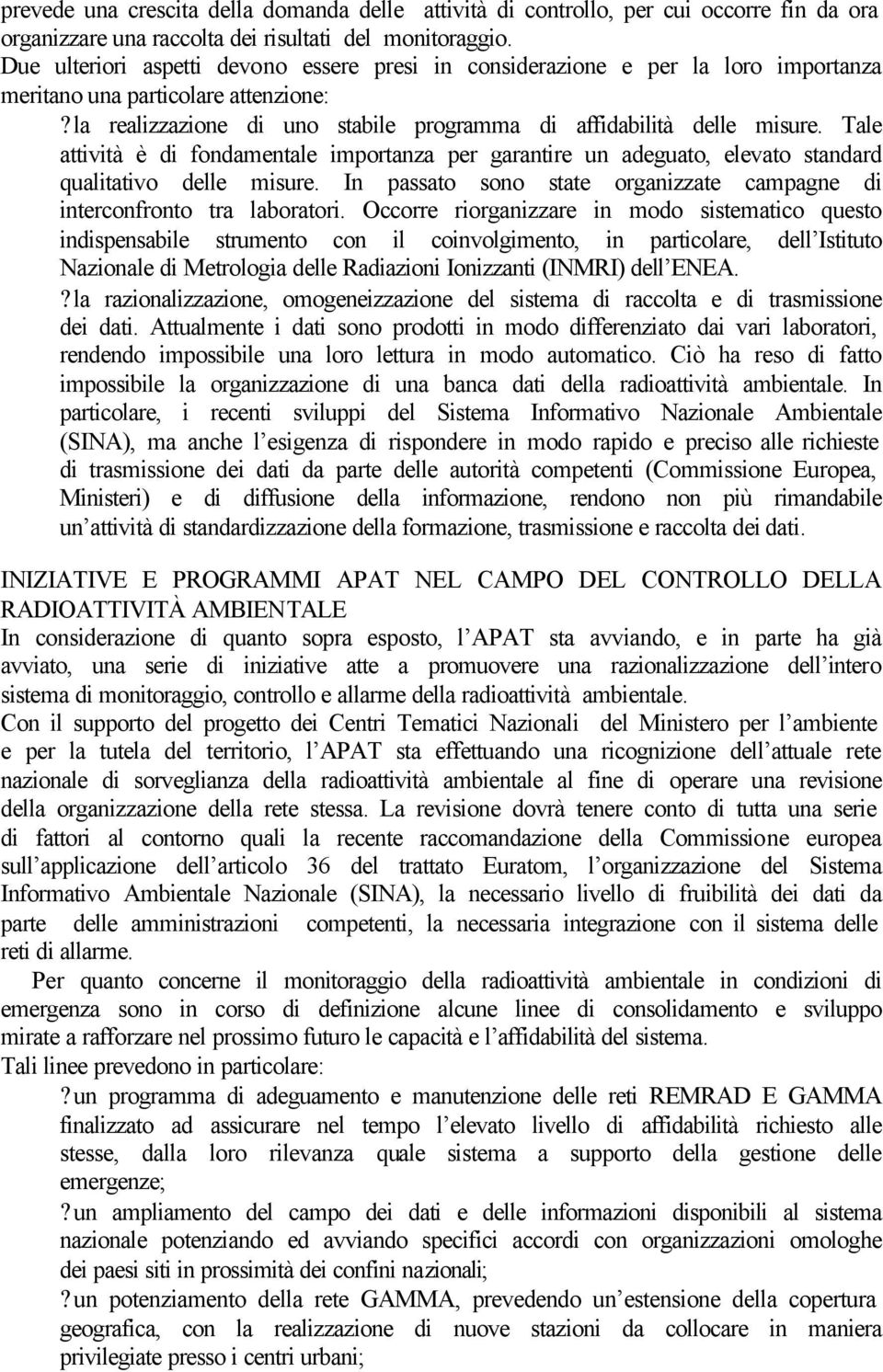 Tale attività è di fondamentale importanza per garantire un adeguato, elevato standard qualitativo delle misure. In passato sono state organizzate campagne di interconfronto tra laboratori.