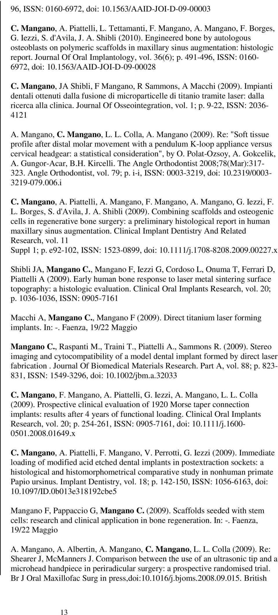 1563/AAID-JOI-D-09-00028 C. Mangano, JA Shibli, F Mangano, R Sammons, A Macchi (2009). Impianti dentali ottenuti dalla fusione di microparticelle di titanio tramite laser: dalla ricerca alla clinica.