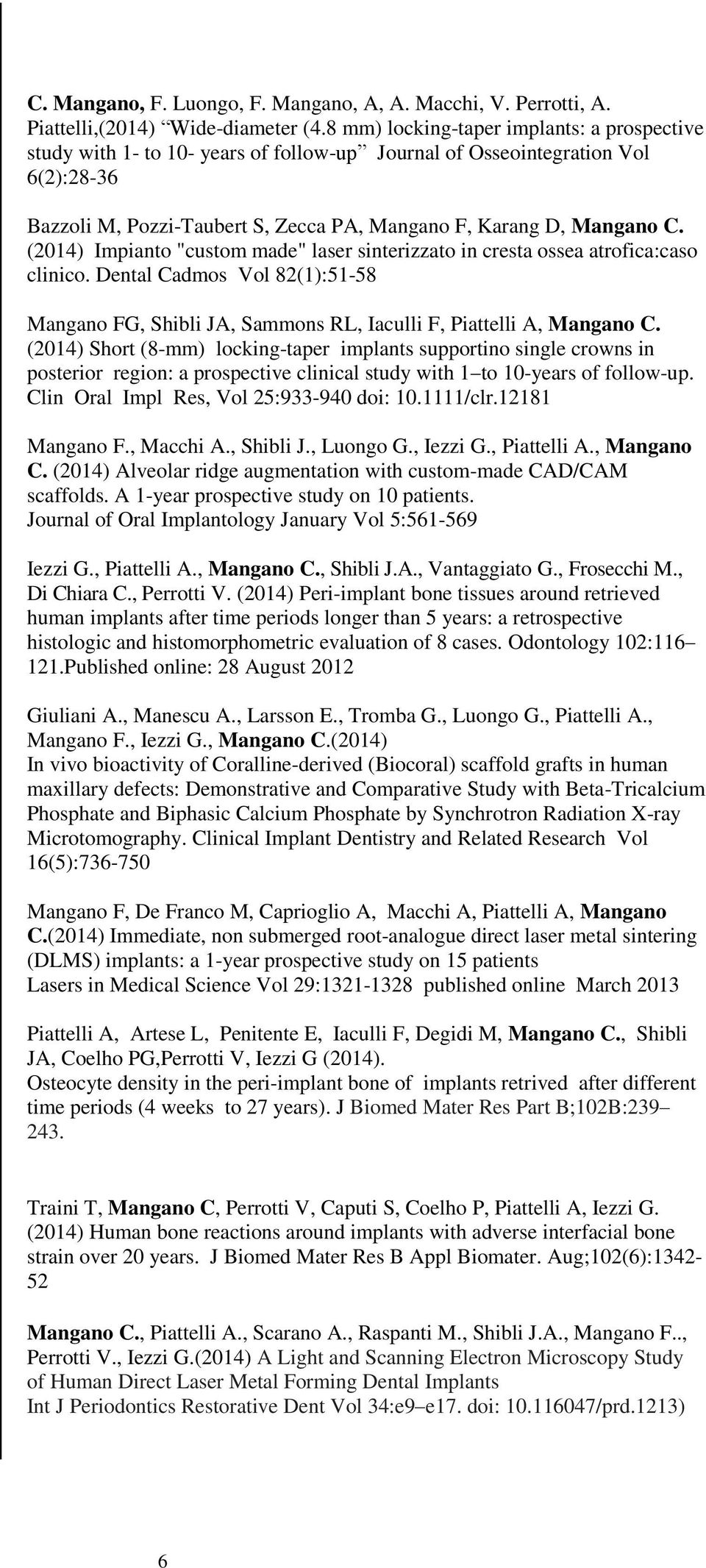 (2014) Impianto "custom made" laser sinterizzato in cresta ossea atrofica:caso clinico. Dental Cadmos Vol 82(1):51-58 Mangano FG, Shibli JA, Sammons RL, Iaculli F, Piattelli A, Mangano C.