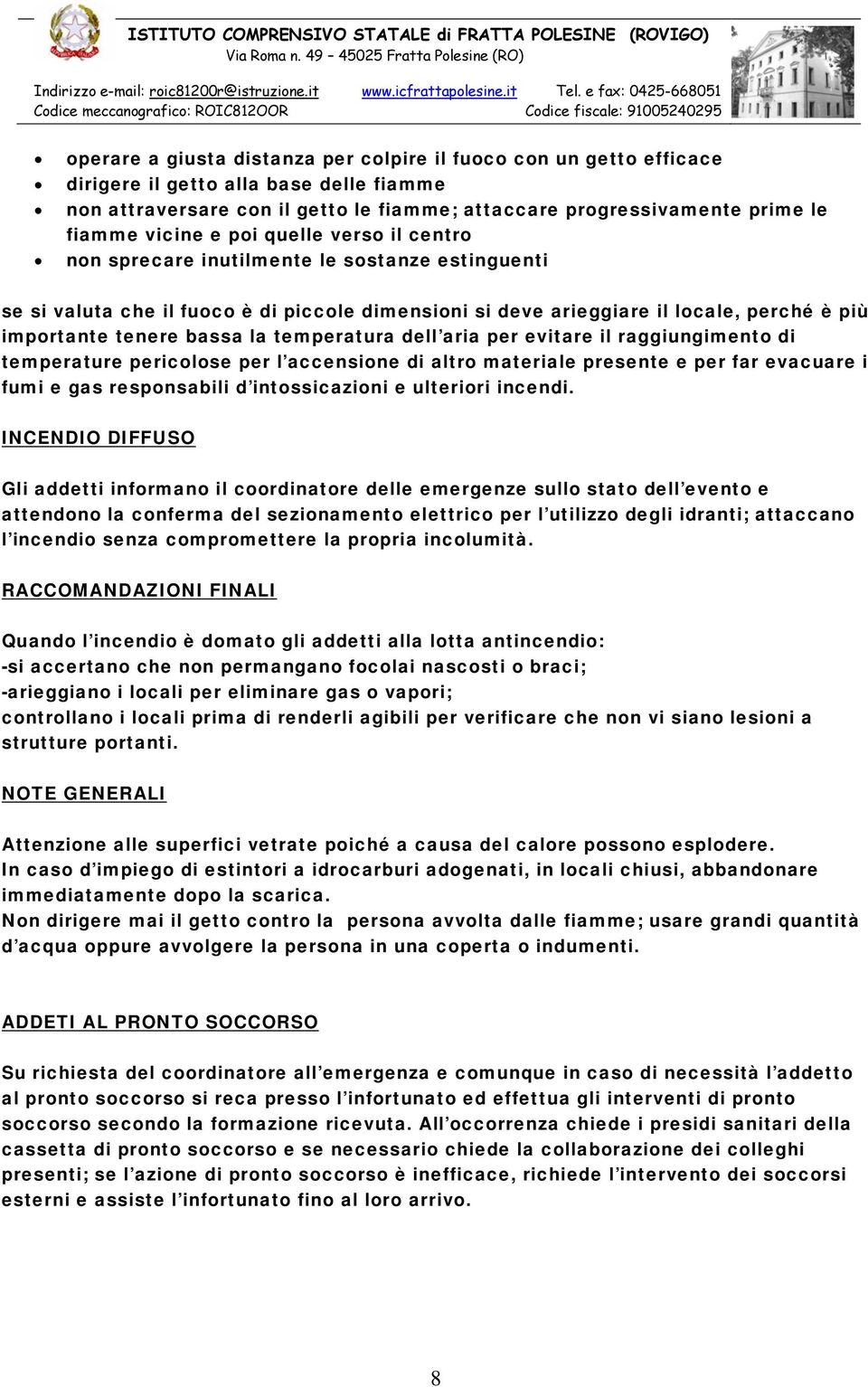 bassa la temperatura dell aria per evitare il raggiungimento di temperature pericolose per l accensione di altro materiale presente e per far evacuare i fumi e gas responsabili d intossicazioni e