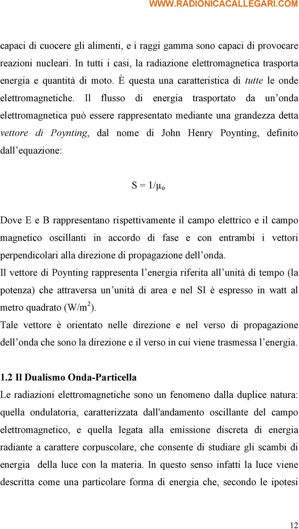 Il flusso di energia trasportato da un onda elettromagnetica può essere rappresentato mediante una grandezza detta vettore di Poynting, dal nome di John Henry Poynting, definito dall equazione: S =