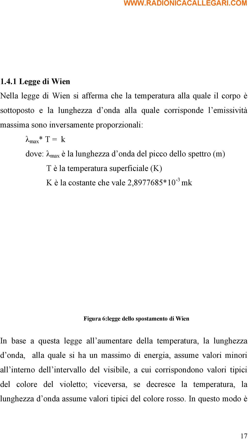 dello spostamento di Wien In base a questa legge all aumentare della temperatura, la lunghezza d onda, alla quale si ha un massimo di energia, assume valori minori all interno dell