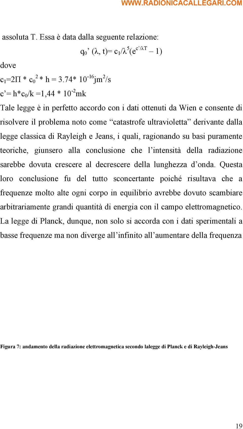 legge classica di Rayleigh e Jeans, i quali, ragionando su basi puramente teoriche, giunsero alla conclusione che l intensità della radiazione sarebbe dovuta crescere al decrescere della lunghezza d