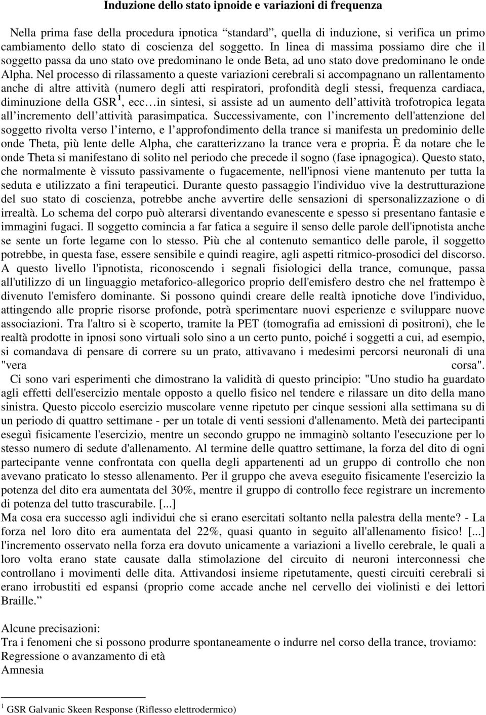 Nel processo di rilassamento a queste variazioni cerebrali si accompagnano un rallentamento anche di altre attività (numero degli atti respiratori, profondità degli stessi, frequenza cardiaca,