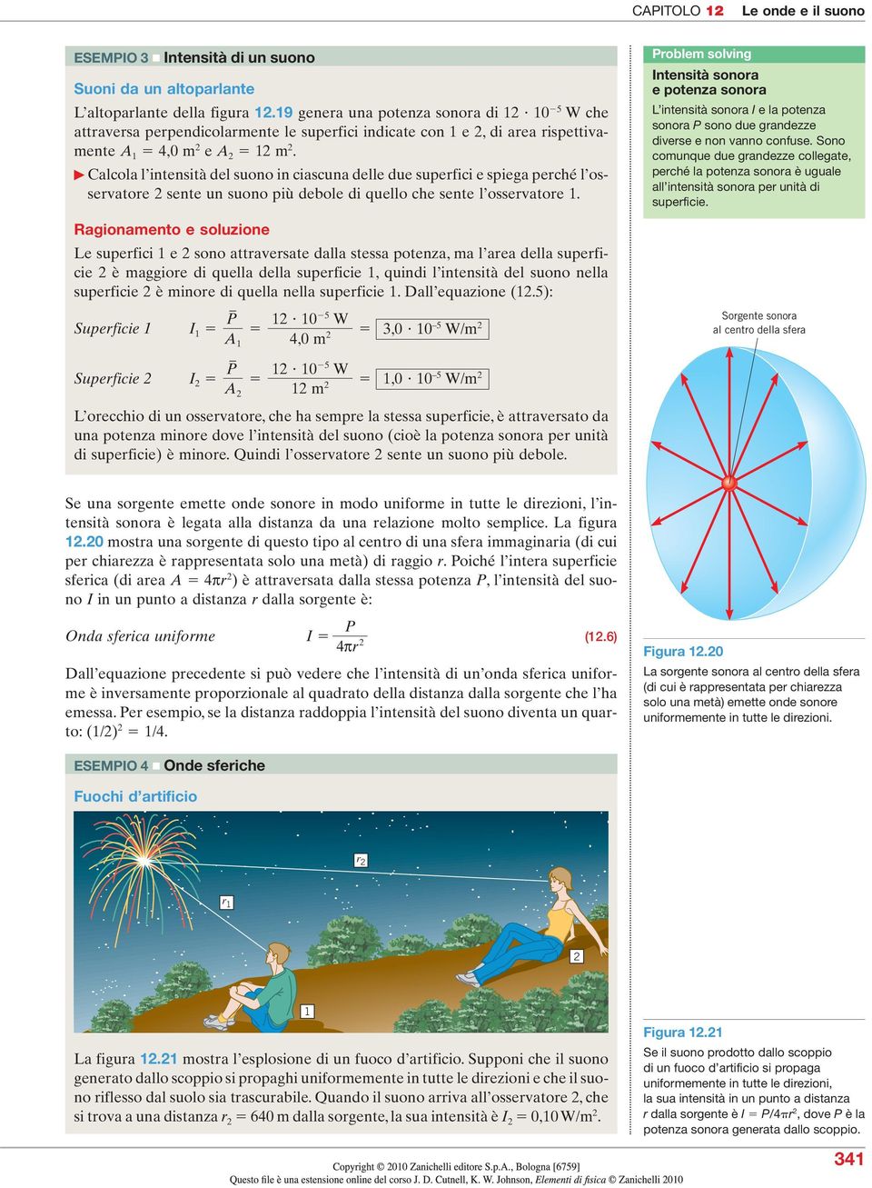 Calcola l intensità del suono in ciascuna delle due superfici e spiega perché l osseratore sente un suono più debole di quello che sente l osseratore.