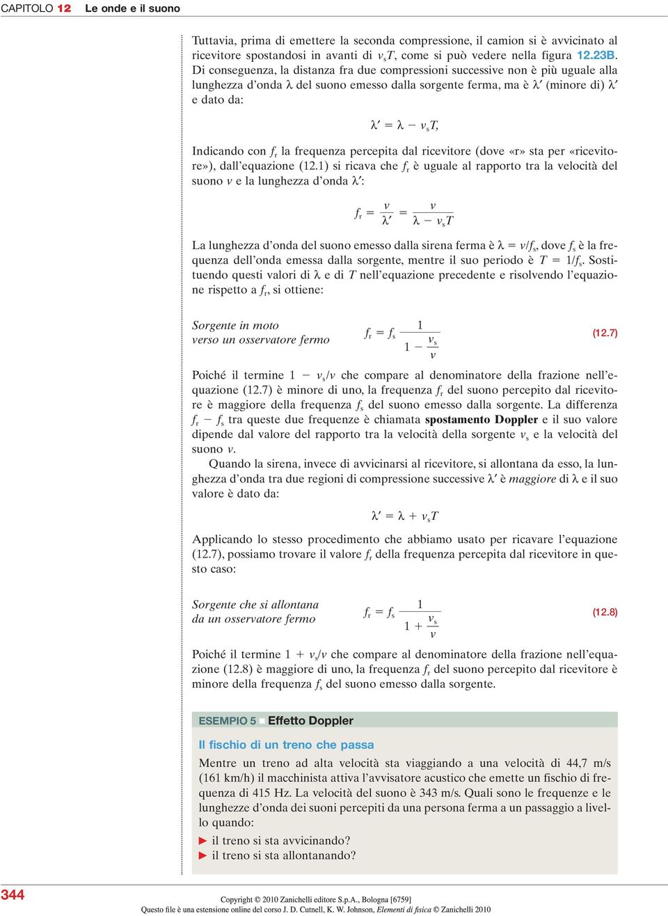 la frequenza percepita dal riceitore (doe «r» sta per «riceitore»), dall equazione (.