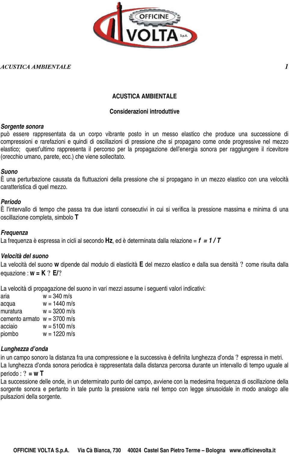 sonora per raggiungere il ricevitore (orecchio umano, parete, ecc.) che viene sollecitato.