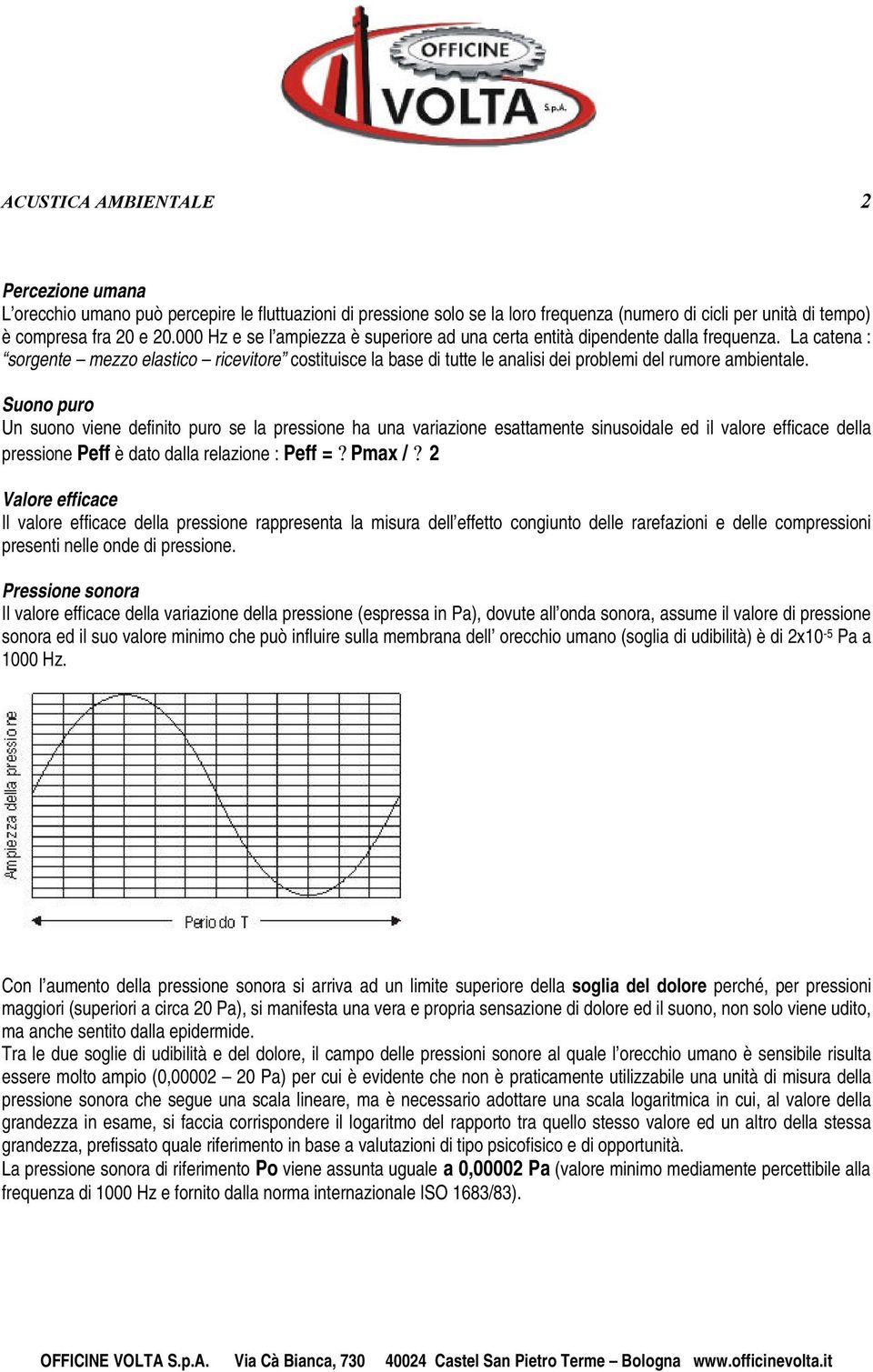 La catena : sorgente mezzo elastico ricevitore costituisce la base di tutte le analisi dei problemi del rumore ambientale.