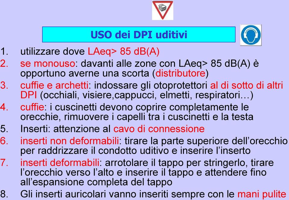 cuffie: i cuscinetti devono coprire completamente le orecchie, rimuovere i capelli tra i cuscinetti e la testa 5. Inserti: attenzione al cavo di connessione 6.