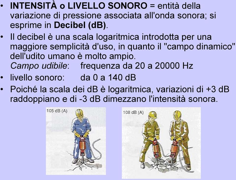 Il decibel è una scala logaritmica introdotta per una maggiore semplicità d'uso, in quanto il "campo dinamico"