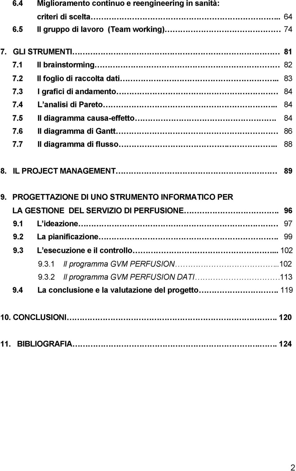 . 88 8. IL PROJECT MANAGEMENT 89 9. PROGETTAZIONE DI UNO STRUMENTO INFORMATICO PER LA GESTIONE DEL SERVIZIO DI PERFUSIONE. 96 9.1 L ideazione 97 9.2 La pianificazione. 99 9.