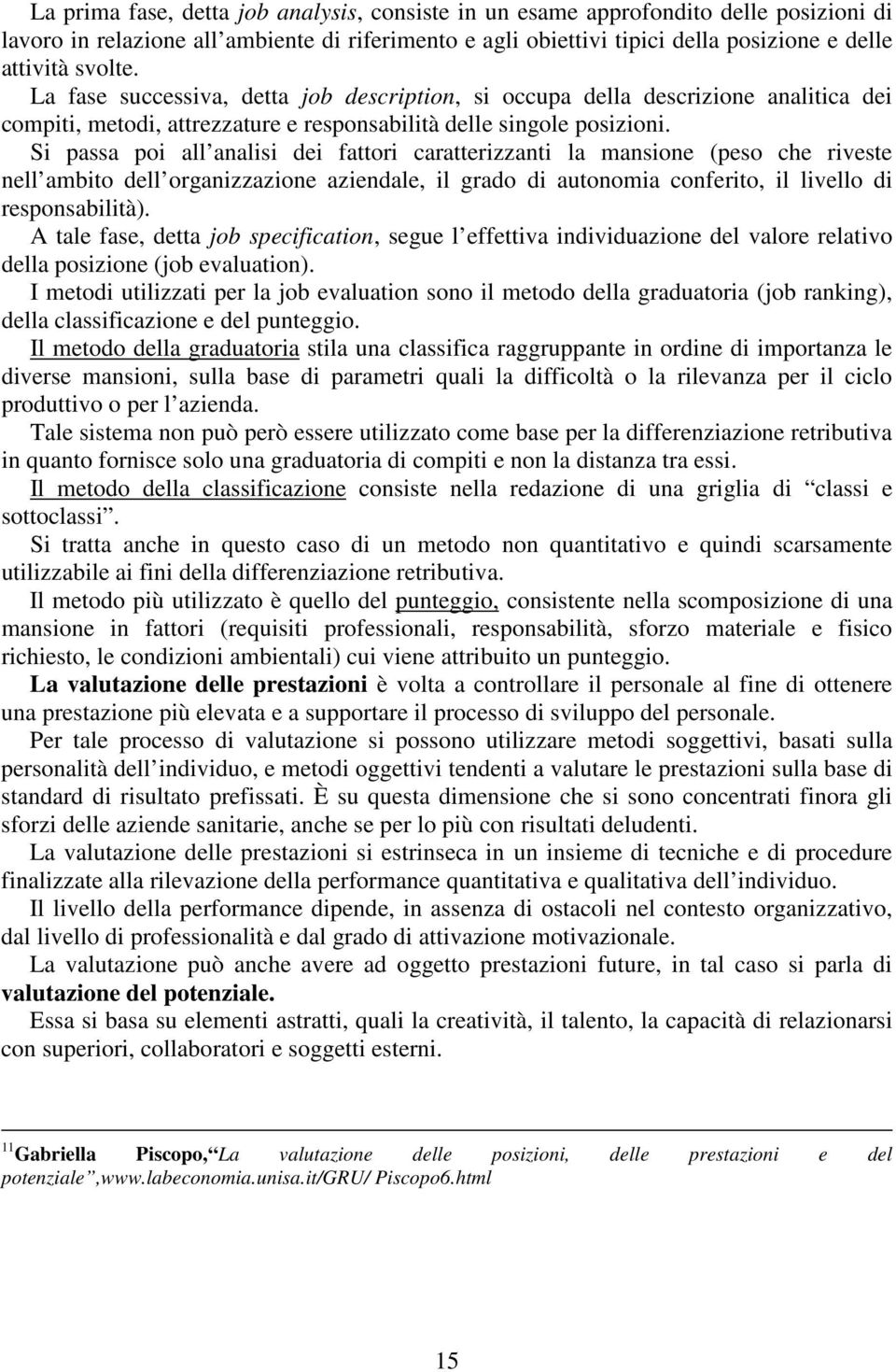 Si passa poi all analisi dei fattori caratterizzanti la mansione (peso che riveste nell ambito dell organizzazione aziendale, il grado di autonomia conferito, il livello di responsabilità).