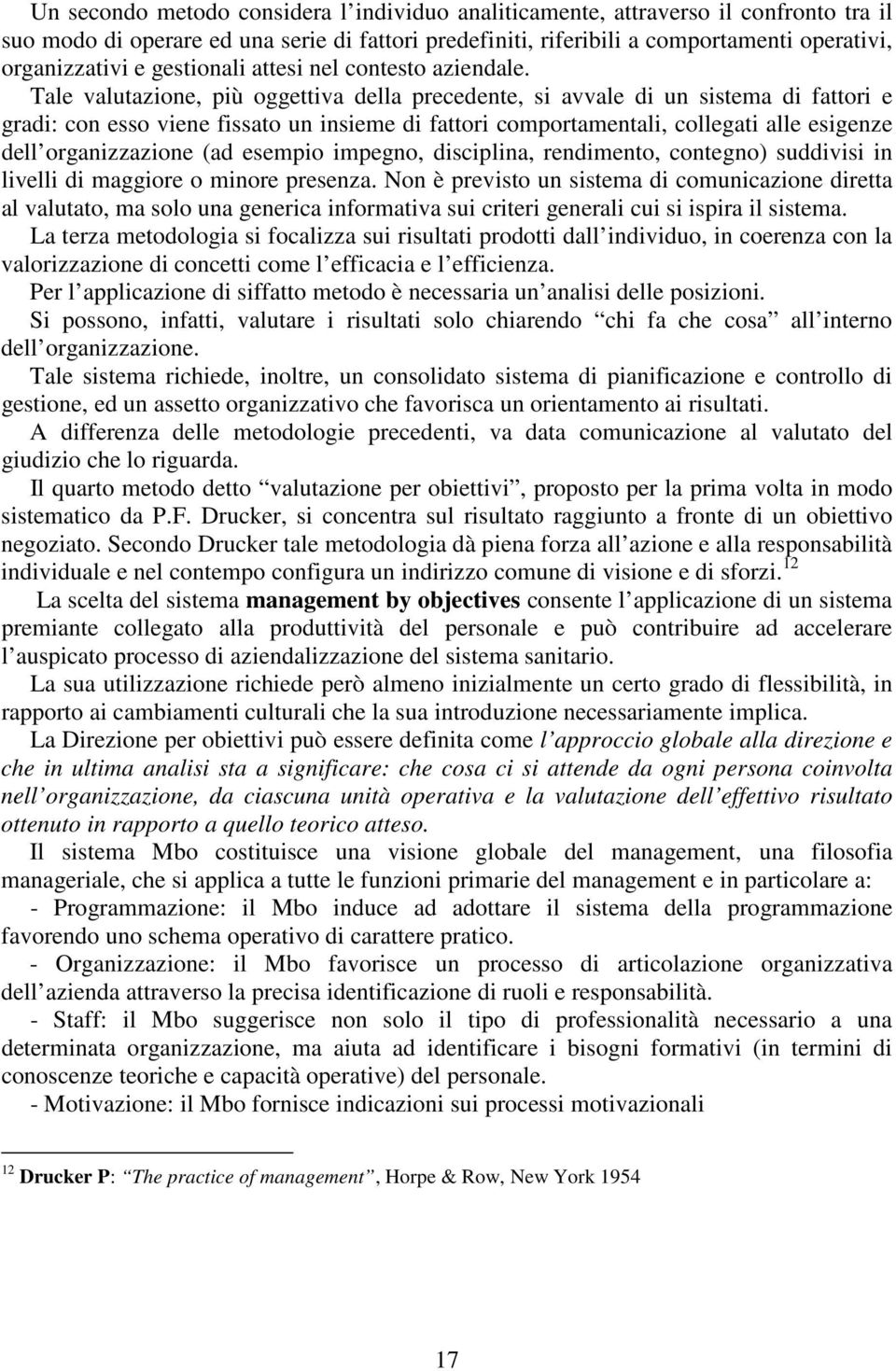 Tale valutazione, più oggettiva della precedente, si avvale di un sistema di fattori e gradi: con esso viene fissato un insieme di fattori comportamentali, collegati alle esigenze dell organizzazione