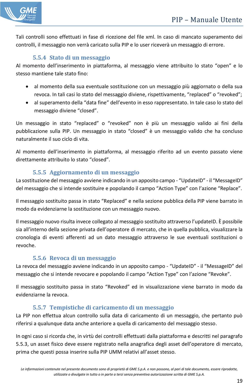 un messaggio più aggiornato o della sua revoca. In tali casi lo stato del messaggio diviene, rispettivamente, replaced o revoked ; al superamento della data fine dell evento in esso rappresentato.