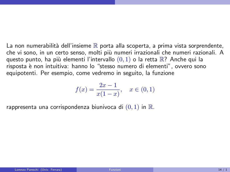 Anche qui la risposta è non intuitiva: hanno lo stesso numero di elementi, ovvero sono equipotenti.