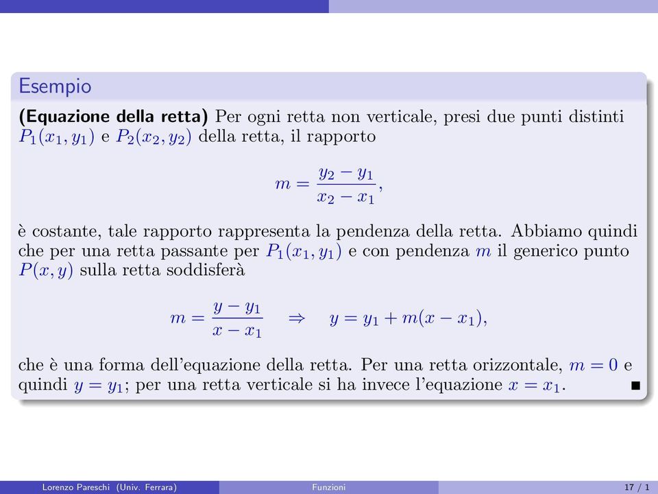 Abbiamo quindi che per una retta passante per P 1 (x 1,y 1 ) e con pendenza m il generico punto P(x,y) sulla retta soddisferà m = y y 1 x x 1 y = y