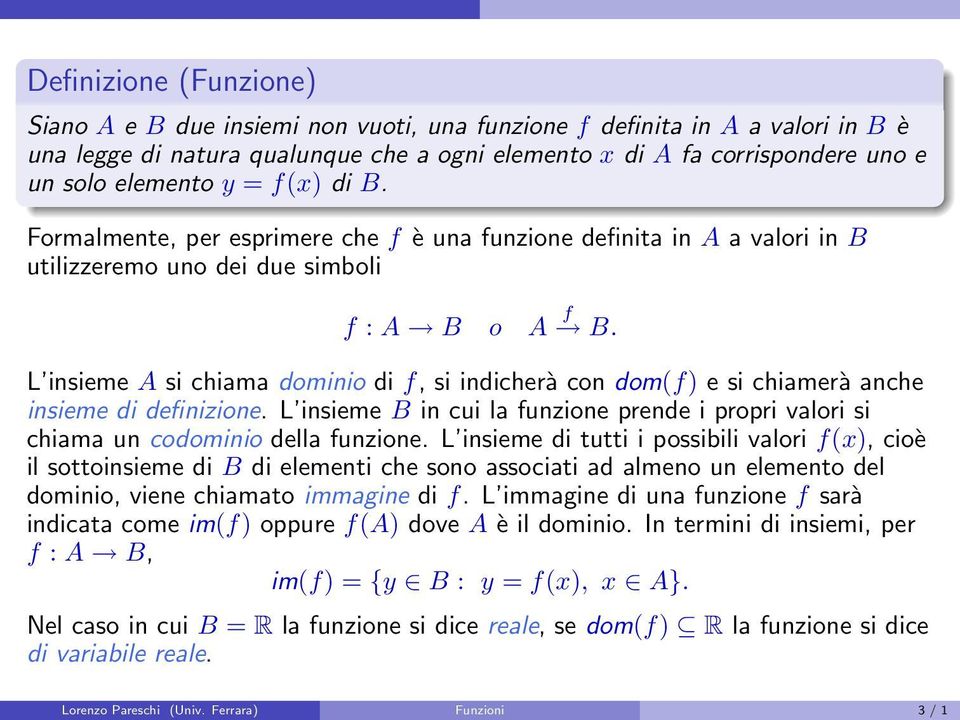 L insieme A si chiama dominio di f, si indicherà con dom(f) e si chiamerà anche insieme di definizione. L insieme B in cui la funzione prende i propri valori si chiama un codominio della funzione.