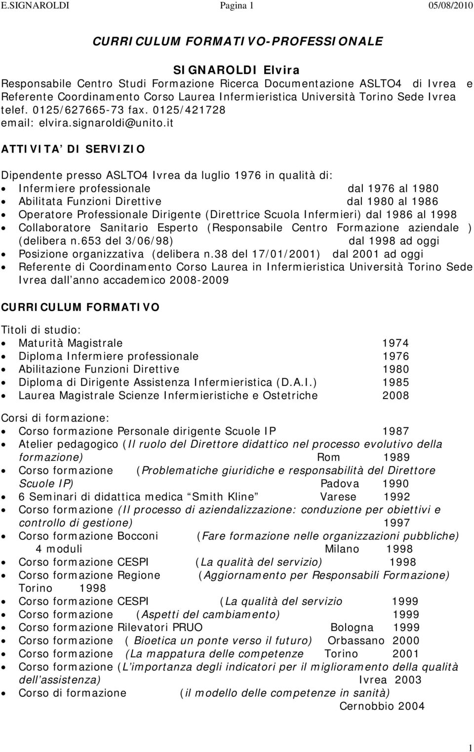 it ATTIVITA DI SERVIZIO Dipendente presso ASLTO4 Ivrea da luglio 1976 in qualità di: Infermiere professionale dal 1976 al 1980 Abilitata Funzioni Direttive dal 1980 al 1986 Operatore Professionale