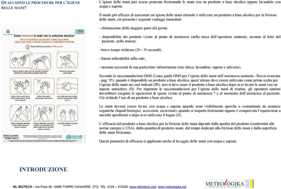 maggior parte dei germi; - disponibilità dei prodotti vicino al punto di assistenza (nella tasca dell operatore sanitario, accanto al letto del paziente, nella stanza); - breve tempo richiesto (20-30