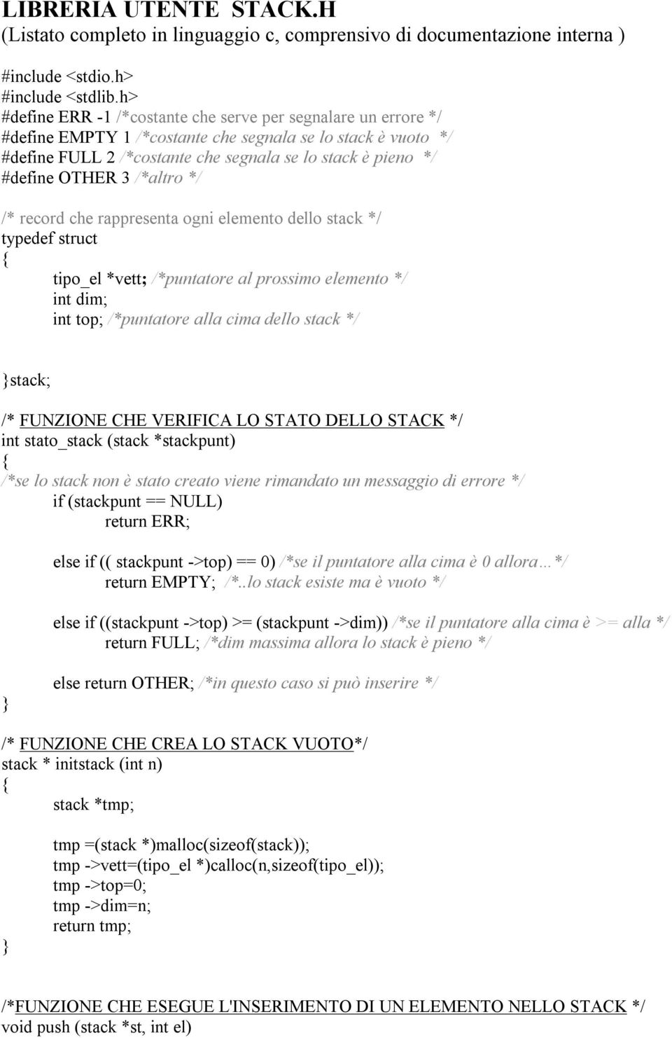 OTHER 3 /*altro */ /* record che rappresenta ogni elemento dello stack */ typedef struct tipo_el *vett; /*puntatore al prossimo elemento */ int dim; int top; /*puntatore alla cima dello stack */