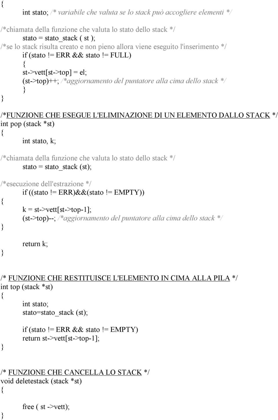 = FULL) st->vett[st->top] = el; (st->top)++; /*aggiornamento del puntatore alla cima dello stack */ /*FUNZIONE CHE ESEGUE L'ELIMINAZIONE DI UN ELEMENTO DALLO STACK */ int pop (stack *st) int stato,