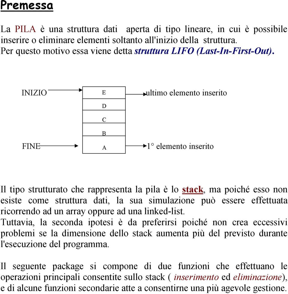 INIZIO FINE E D C B A ultimo elemento inserito 1 elemento inserito Il tipo strutturato che rappresenta la pila è lo stack, ma poiché esso non esiste come struttura dati, la sua simulazione può essere