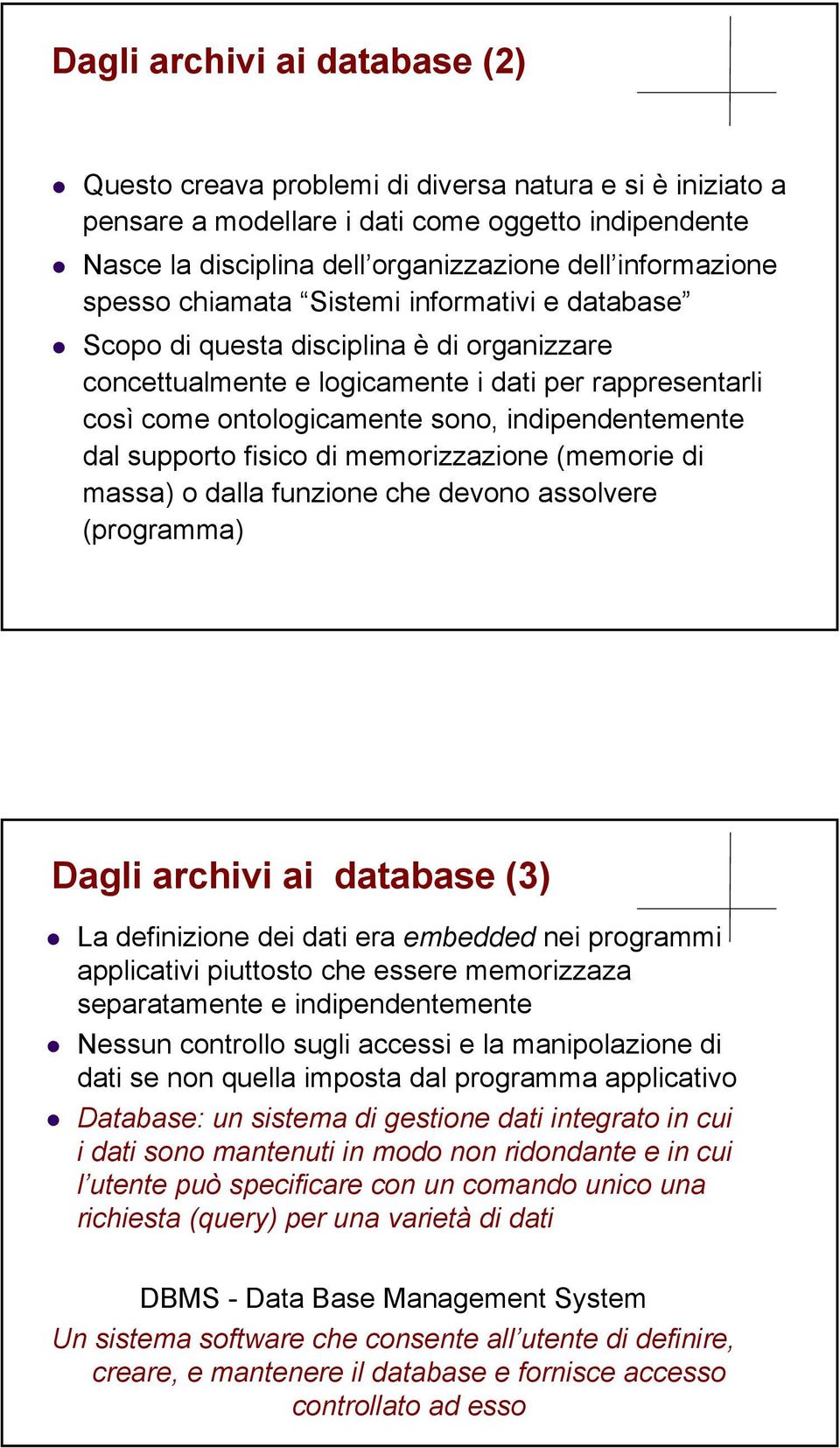 dal supporto fisico di memorizzazione (memorie di massa) o dalla funzione che devono assolvere (programma) Dagli archivi ai database (3) La definizione dei dati era embedded nei programmi applicativi