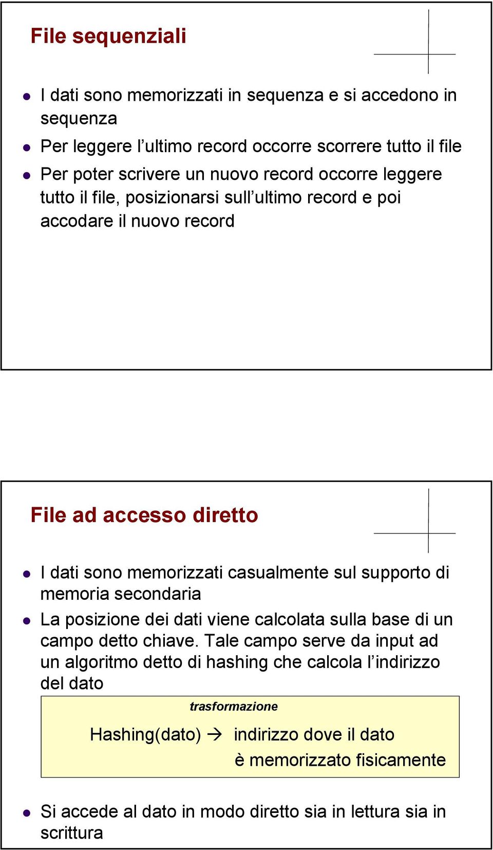 supporto di memoria secondaria La posizione dei dati viene calcolata sulla base di un campo detto chiave.