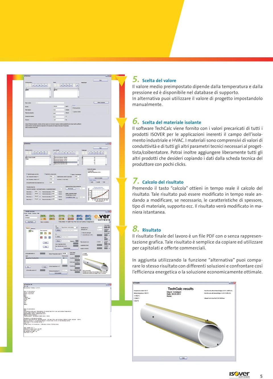 Scelta del materiale isolante Il software TechCalc viene fornito con i valori precaricati di tutti i prodotti ISOVER per le applicazioni inerenti il campo dell isolamento industriale e HVAC.