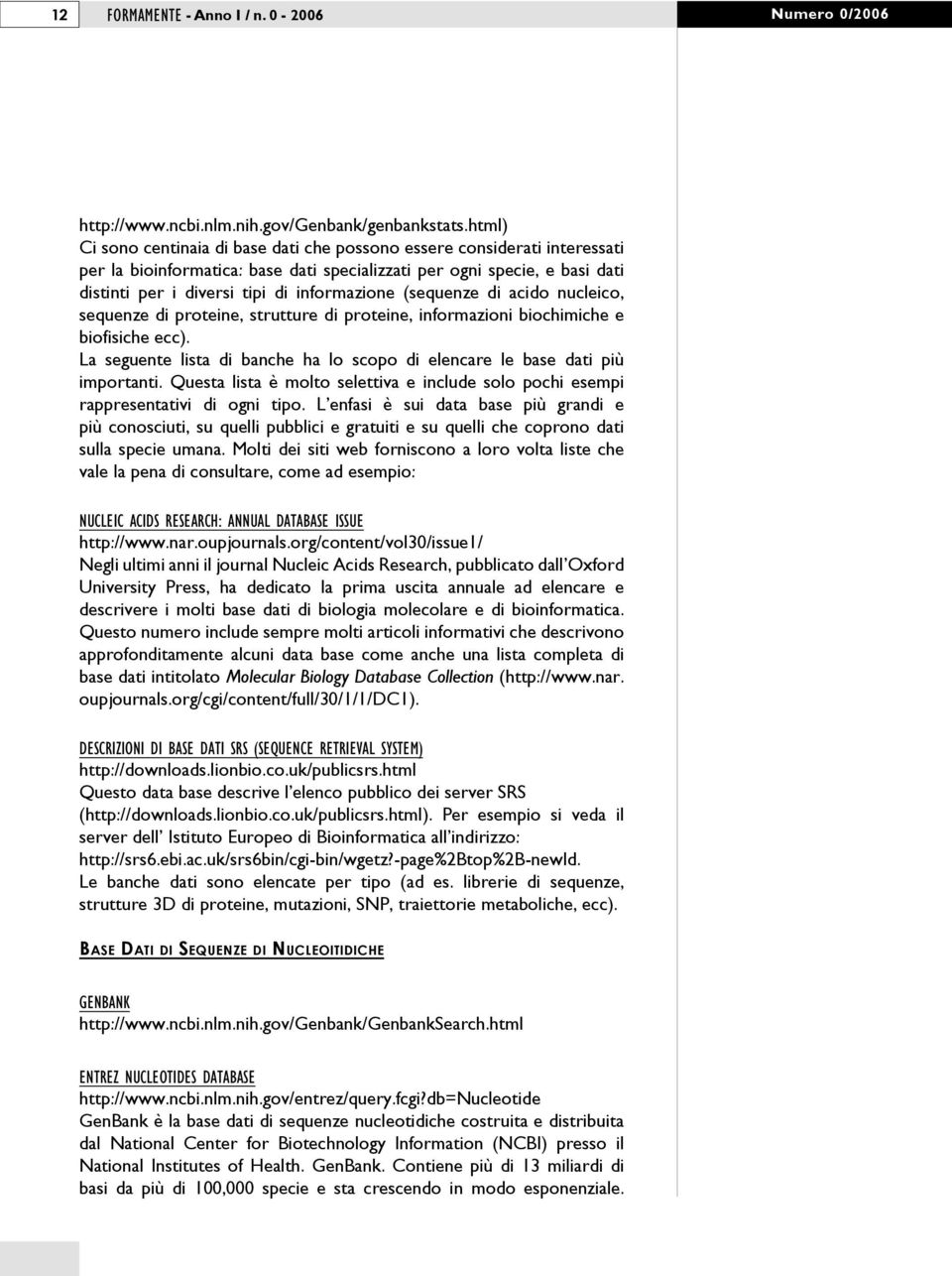 (sequenze di acido nucleico, sequenze di proteine, strutture di proteine, informazioni biochimiche e biofisiche ecc). La seguente lista di banche ha lo scopo di elencare le base dati più importanti.