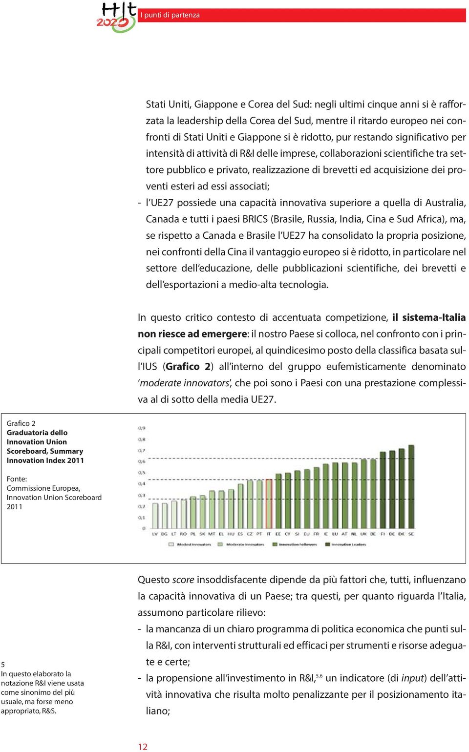 dei proventi esteri ad essi associati; - l UE27 possiede una capacità innovativa superiore a quella di Australia, Canada e tutti i paesi BRICS (Brasile, Russia, India, Cina e Sud Africa), ma, se