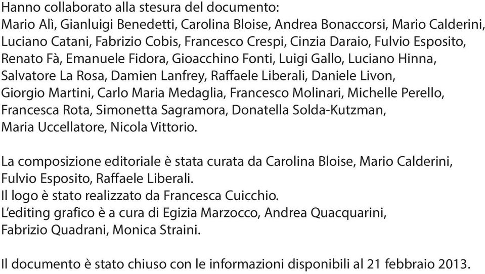 Francesco Molinari, Michelle Perello, Francesca Rota, Simonetta Sagramora, Donatella Solda-Kutzman, Maria Uccellatore, Nicola Vittorio.