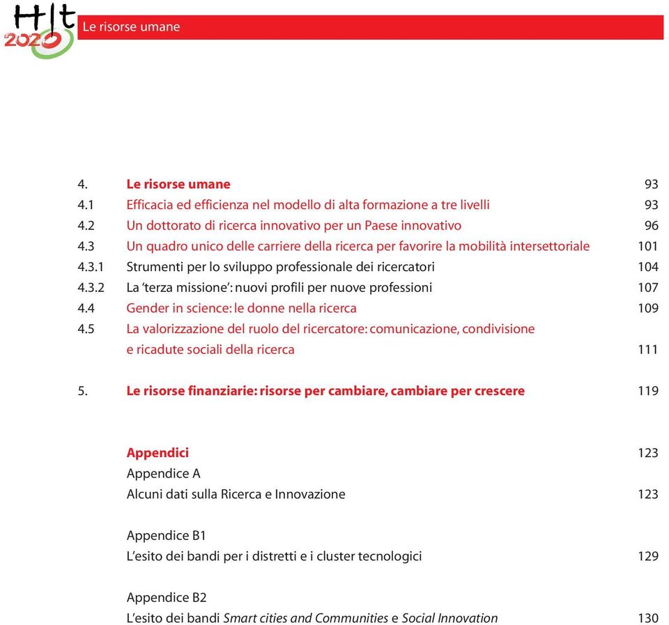 4 Gender in science: le donne nella ricerca 109 4.5 La valorizzazione del ruolo del ricercatore: comunicazione, condivisione e ricadute sociali della ricerca 111 5.