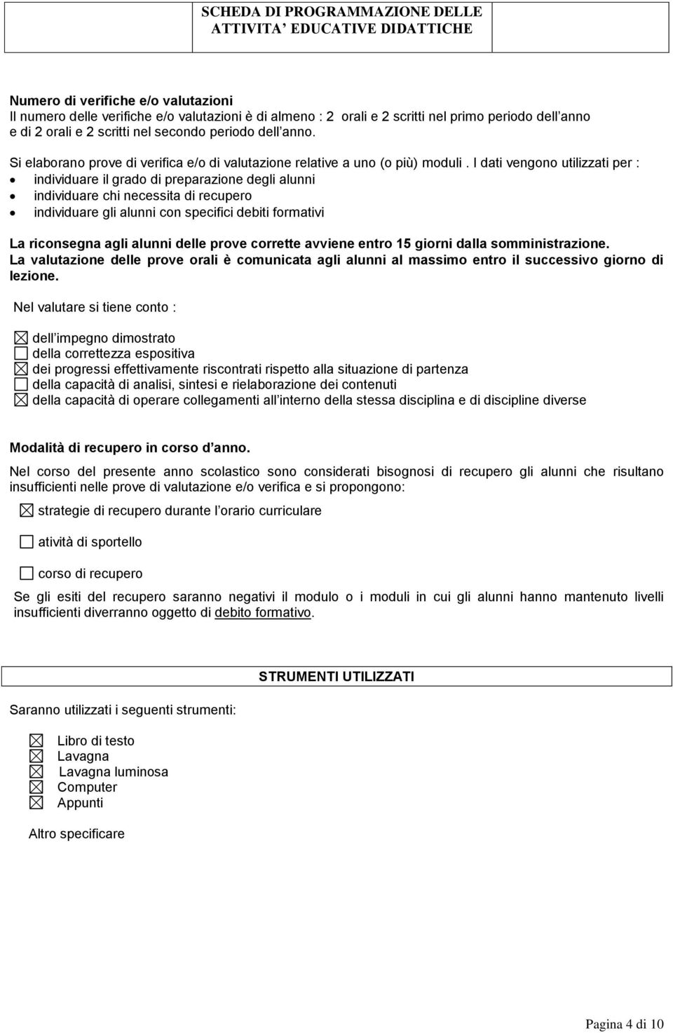 I dati vengono utilizzati per : individuare il grado di preparazione degli alunni individuare chi necessita di recupero individuare gli alunni con specifici debiti formativi La riconsegna agli alunni