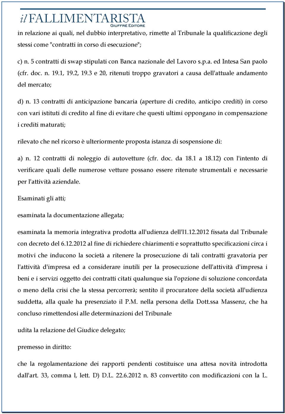 13 contratti di anticipazione bancaria (aperture di credito, anticipo crediti) in corso con vari istituti di credito al fine di evitare che questi ultimi oppongano in compensazione i crediti