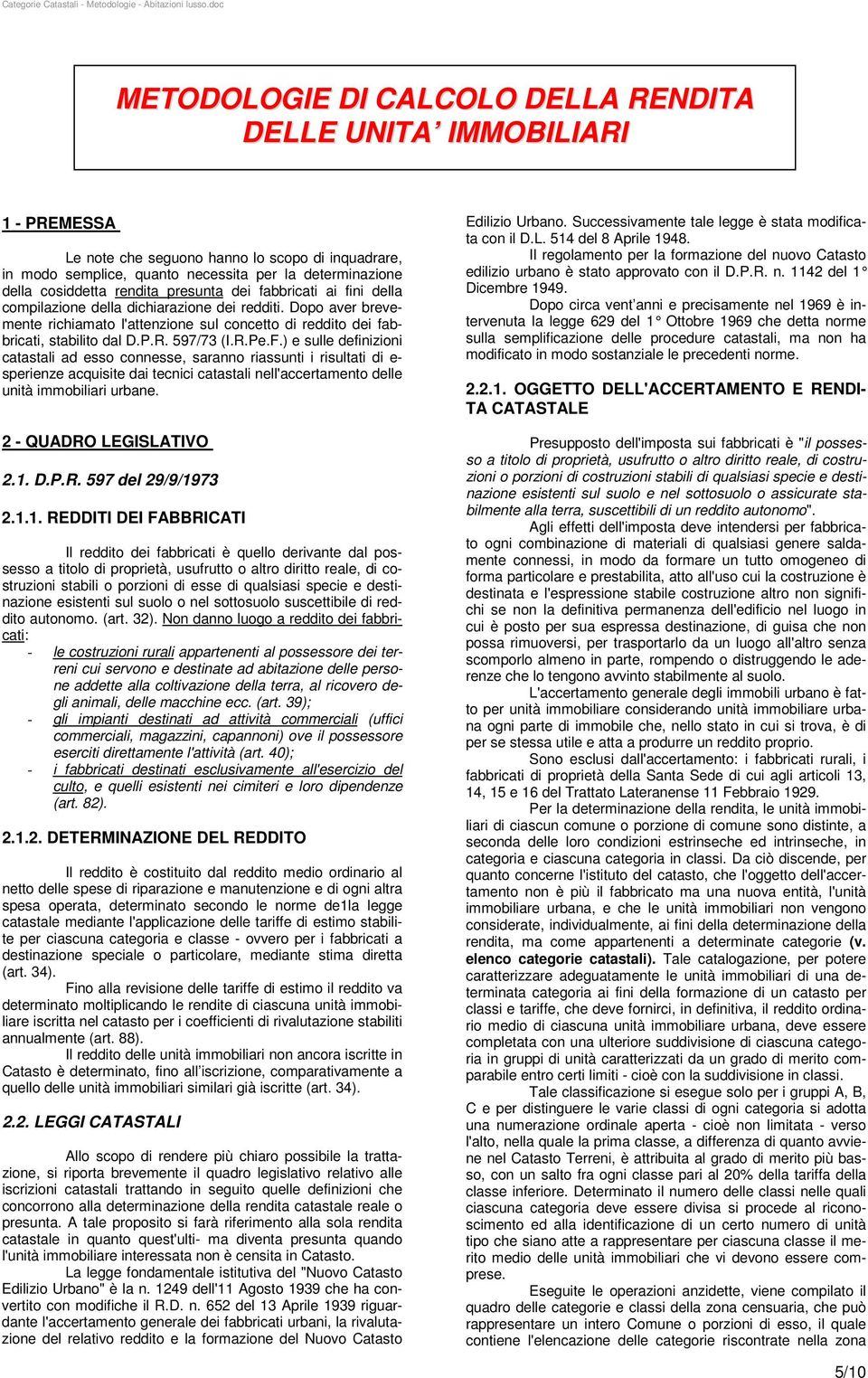 597/73 (I.R.Pe.F.) e sulle definizioni catastali ad esso connesse, saranno riassunti i risultati di e- sperienze acquisite dai tecnici catastali nell'accertamento delle unità immobiliari urbane.