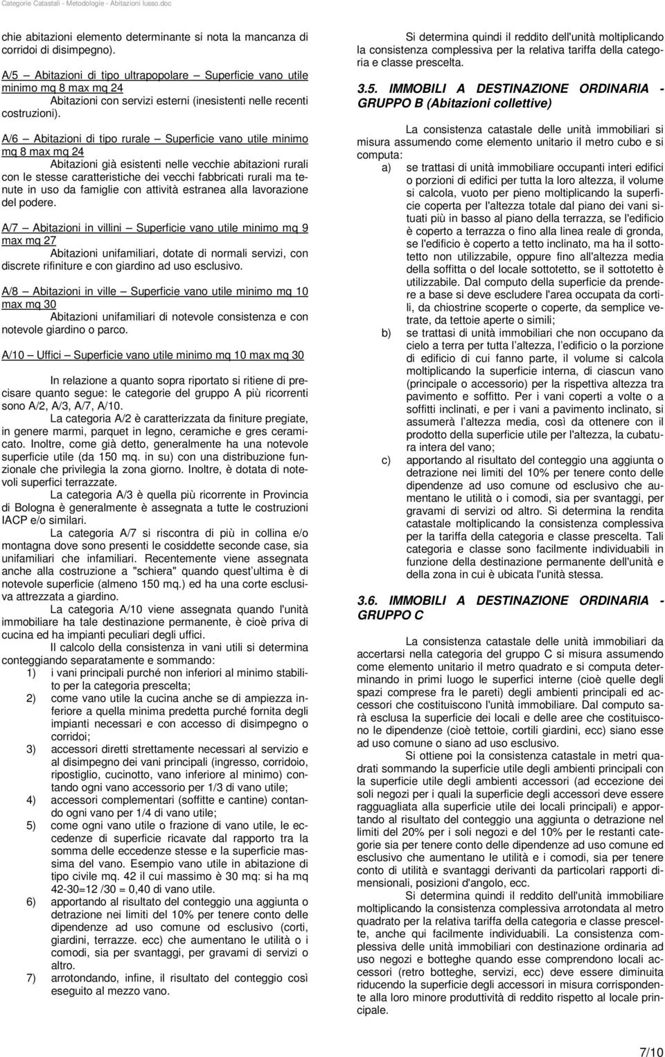 A/6 Abitazioni di tipo rurale Superficie vano utile minimo mq 8 max mq 24 Abitazioni già esistenti nelle vecchie abitazioni rurali con le stesse caratteristiche dei vecchi fabbricati rurali ma tenute