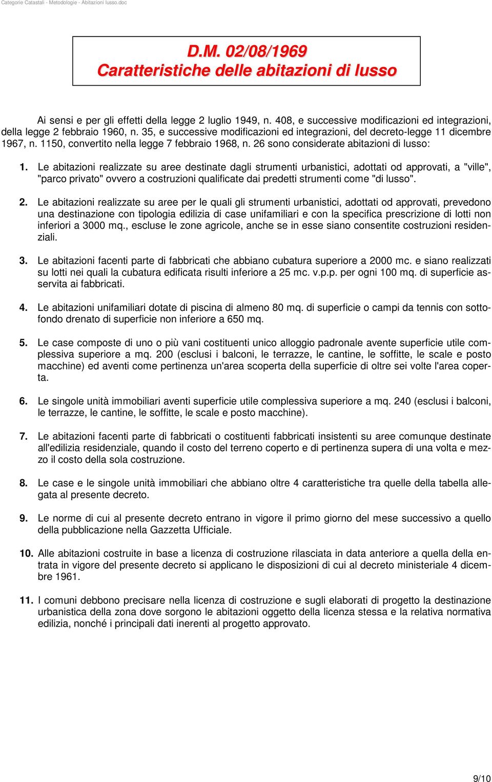 Le abitazioni realizzate su aree destinate dagli strumenti urbanistici, adottati od approvati, a "ville", "parco privato" ovvero a costruzioni qualificate dai predetti strumenti come "di lusso". 2.