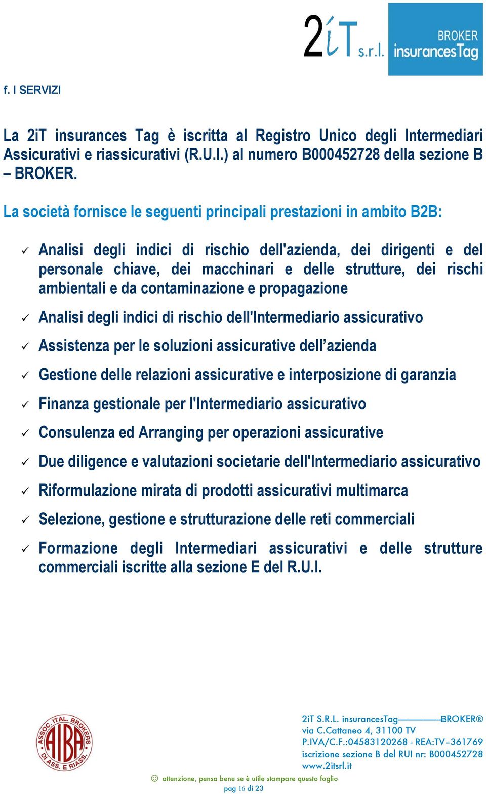 ambientali e da contaminazione e propagazione Analisi degli indici di rischio dell'intermediario assicurativo Assistenza per le soluzioni assicurative dell azienda Gestione delle relazioni