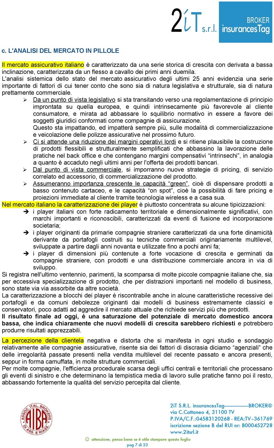 L'analisi sistemica dello stato del mercato assicurativo degli ultimi 25 anni evidenzia una serie importante di fattori di cui tener conto che sono sia di natura legislativa e strutturale, sia di