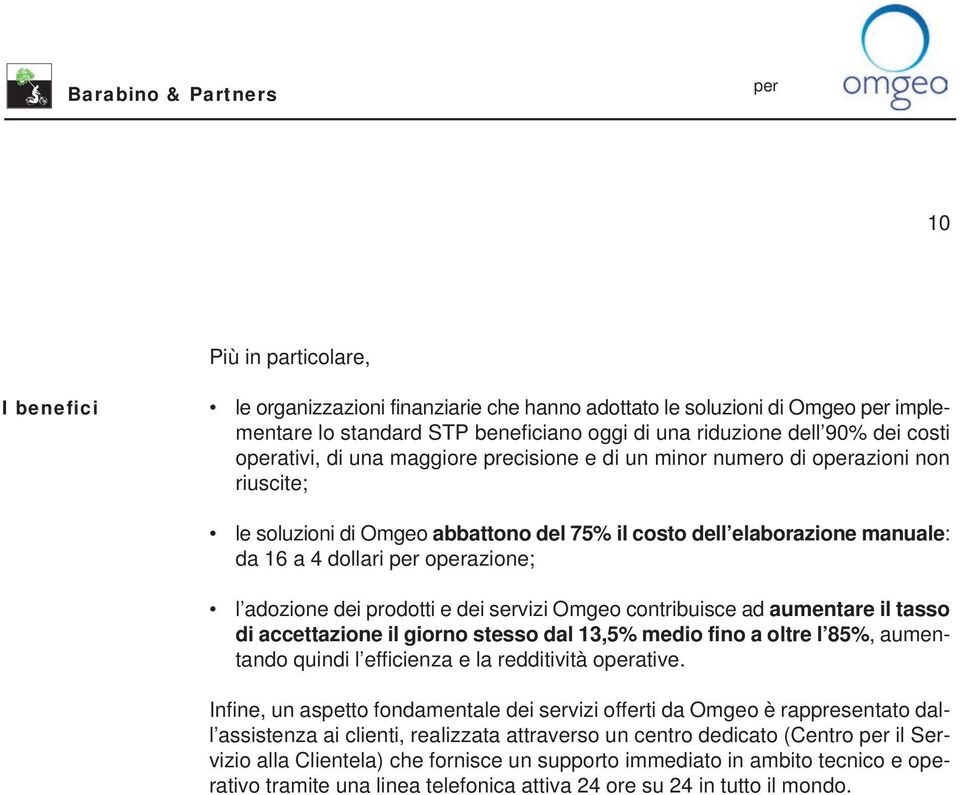 dei servizi Omgeo contribuisce ad aumentare il tasso di accettazione il giorno stesso dal 13,5% medio fino a oltre l 85%, aumentando quindi l efficienza e la redditività oative.