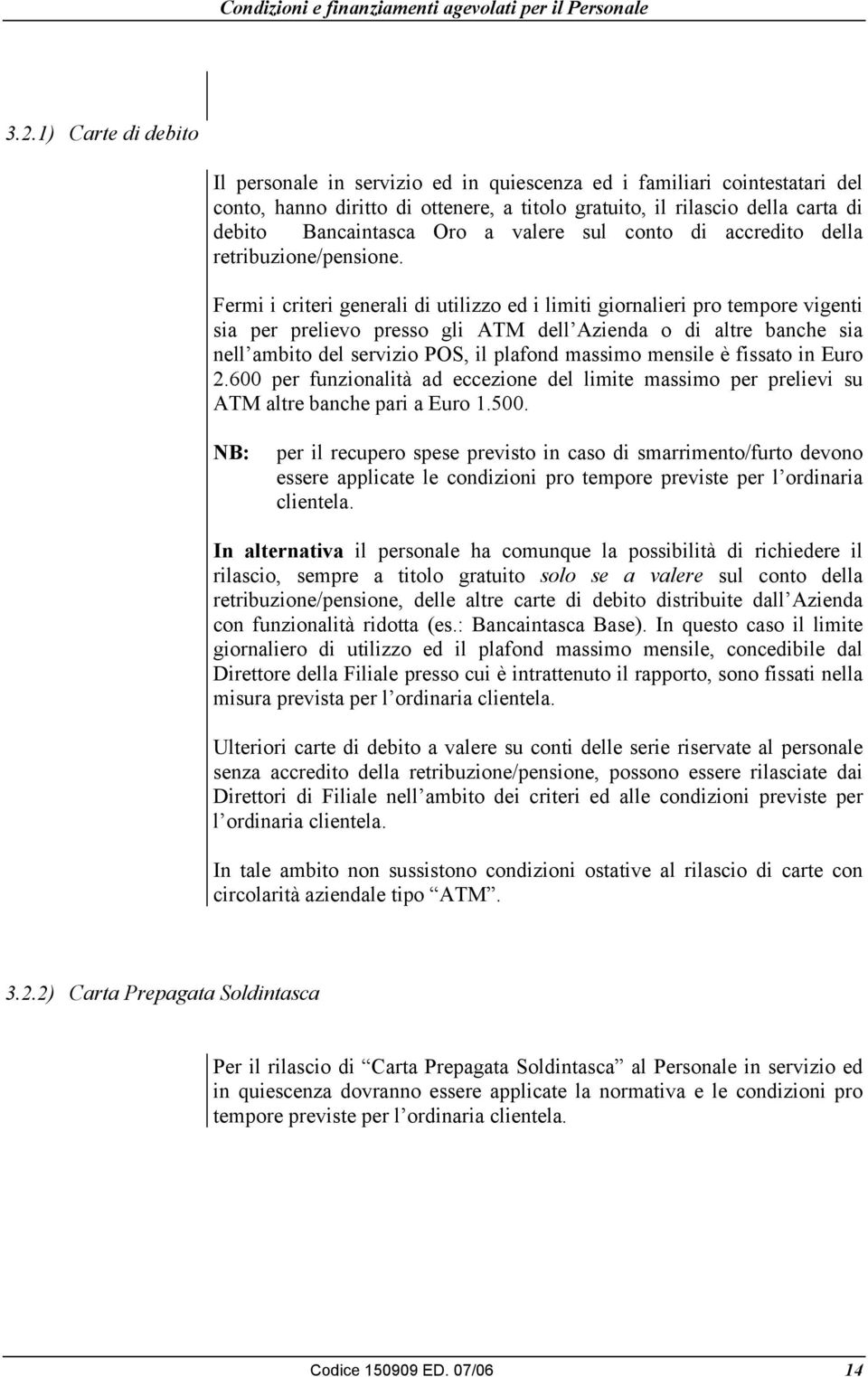 Fermi i criteri generali di utilizzo ed i limiti giornalieri pro tempore vigenti sia per prelievo presso gli ATM dell Azienda o di altre banche sia nell ambito del servizio POS, il plafond massimo