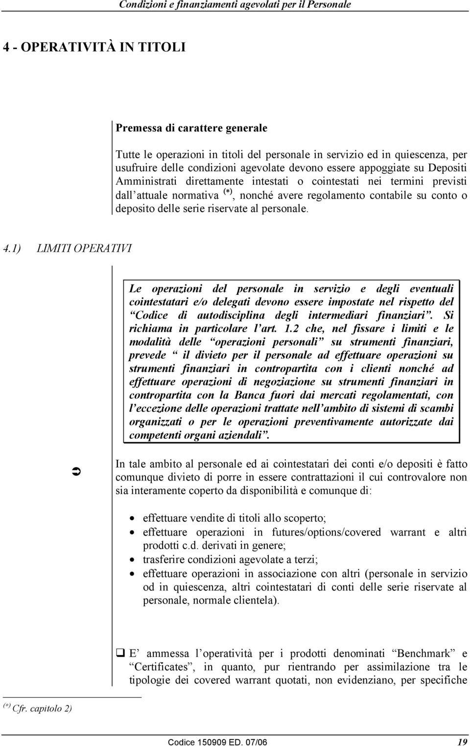 4.1) LIMITI OPERATIVI Le operazioni del personale in servizio e degli eventuali cointestatari e/o delegati devono essere impostate nel rispetto del Codice di autodisciplina degli intermediari