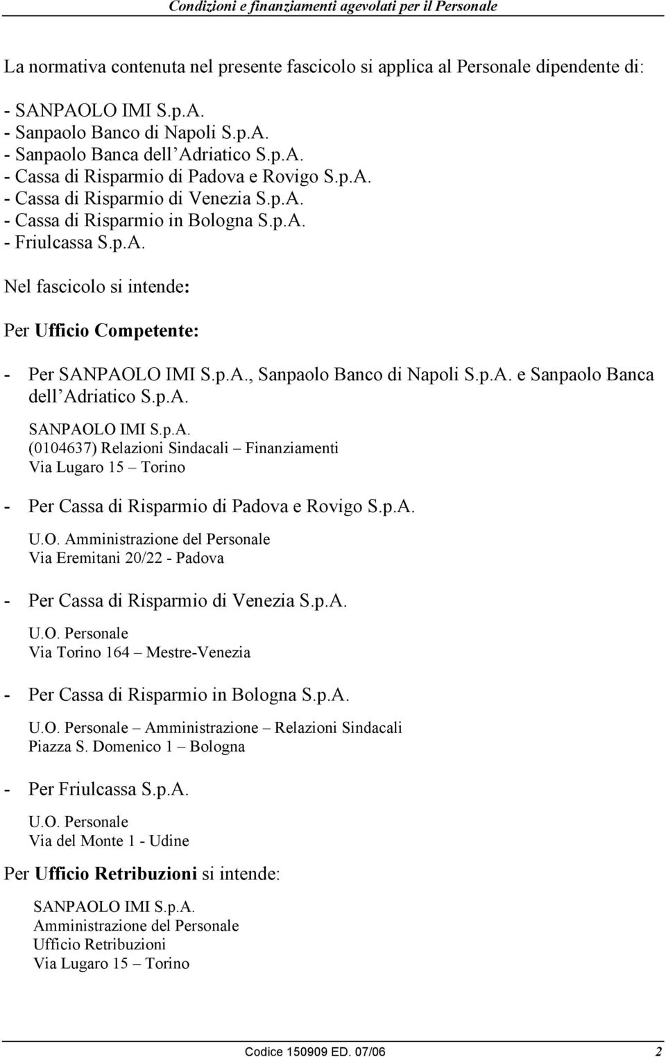 p.A. e Sanpaolo Banca dell Adriatico S.p.A. SANPAOLO IMI S.p.A. (0104637) Relazioni Sindacali Finanziamenti Via Lugaro 15 Torino - Per Cassa di Risparmio di Padova e Rovigo S.p.A. U.O. Amministrazione del Personale Via Eremitani 20/22 - Padova - Per Cassa di Risparmio di Venezia S.