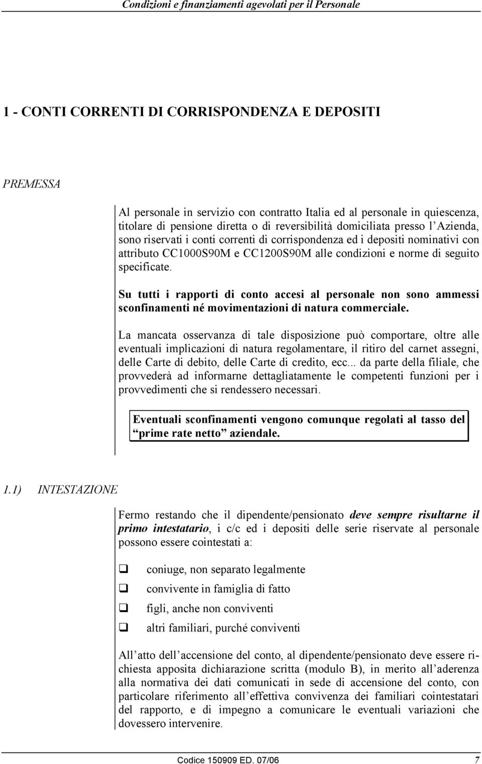 Su tutti i rapporti di conto accesi al personale non sono ammessi sconfinamenti né movimentazioni di natura commerciale.