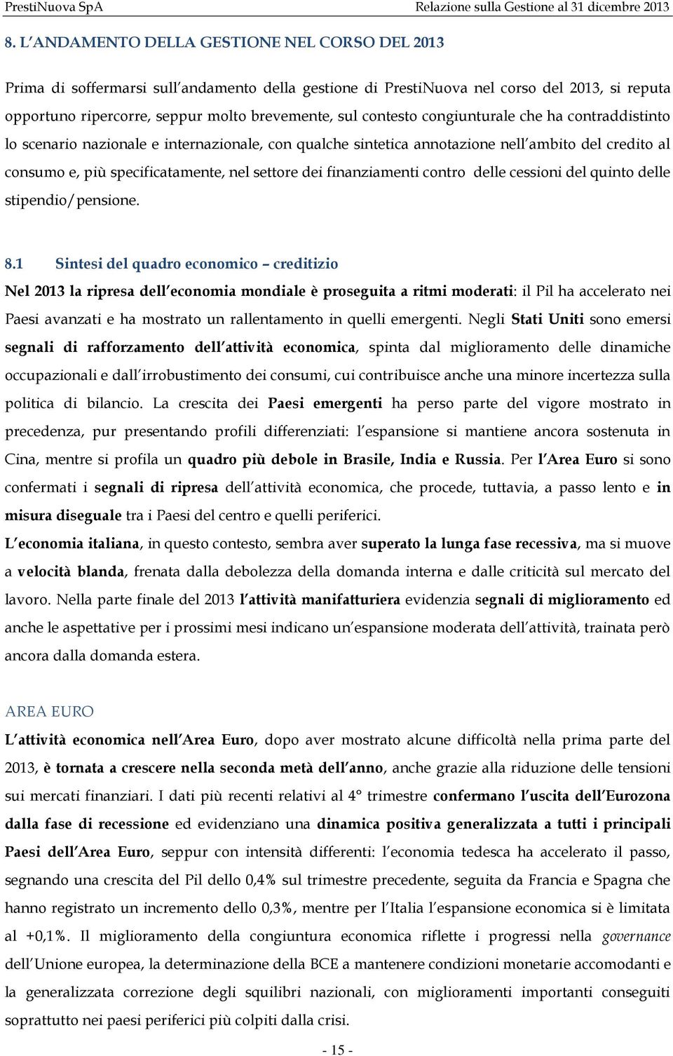 contesto congiunturale che ha contraddistinto lo scenario nazionale e internazionale, con qualche sintetica annotazione nell ambito del credito al consumo e, più specificatamente, nel settore dei