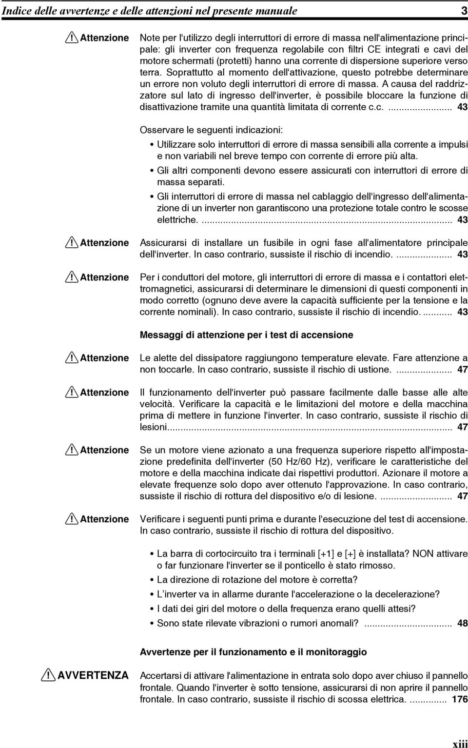 (protetti) hanno una corrente di dispersione superiore verso terra. Soprattutto al momento dell'attivazione, questo potrebbe determinare un errore non voluto degli interruttori di errore di massa.