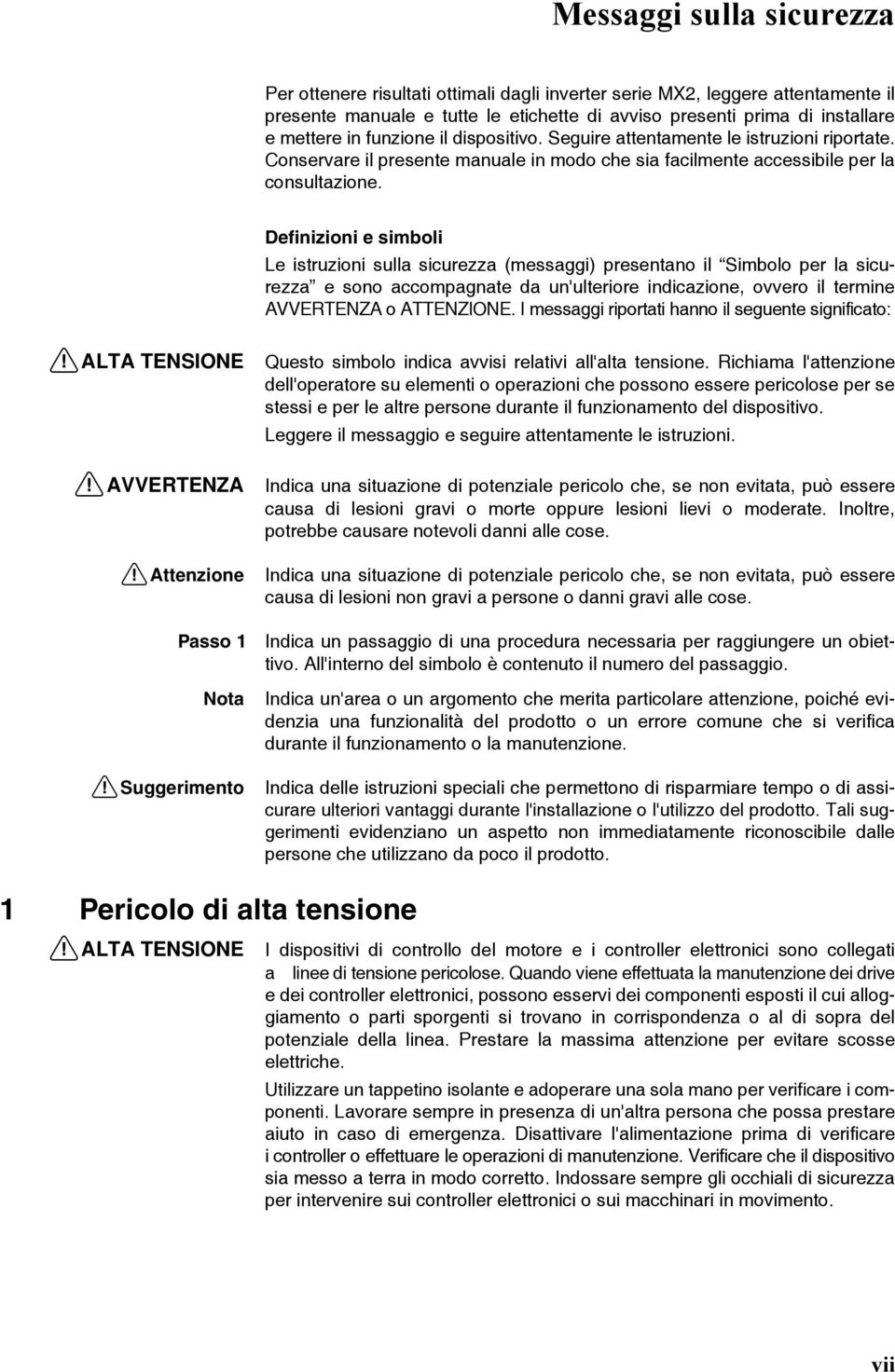 Definizioni e simboli Le istruzioni sulla sicurezza (messaggi) presentano il Simbolo per la sicurezza e sono accompagnate da un'ulteriore indicazione, ovvero il termine AVVERTENZA o ATTENZIE.